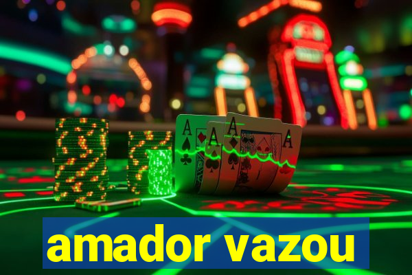 amador vazou